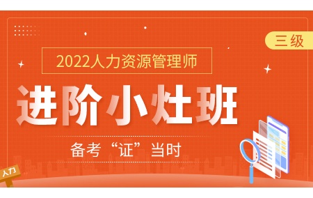 2022年人力资源管理师【进阶小灶班】