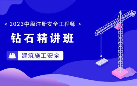 2023年中级注册安全工程师-建筑施工安全【钻石精讲班】