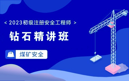 2023年初级注册安全工程师-煤矿安全【钻石精讲班】