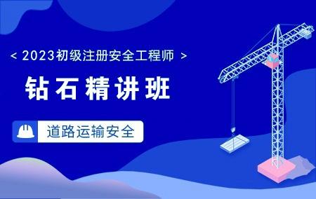 2023年初级注册安全工程师-道路运输安全【钻石精讲班】