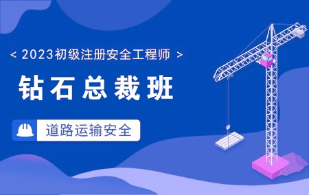 2023年初级注册安全工程师-道路运输安全【钻石总裁班】